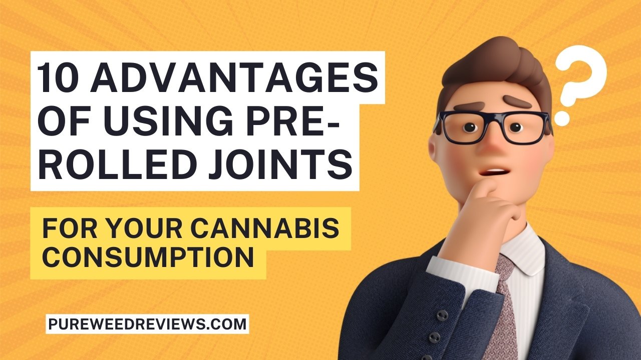 10 Advantages of Using Pre-Rolled Joints for Your Cannabis Consumption