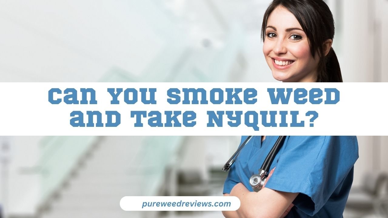 Can You Smoke Weed and Take NyQuil? | Pure Weed Reviews